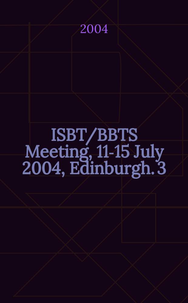 ISBT/BBTS Meeting, 11-15 July 2004, Edinburgh. [3] : Abstracts