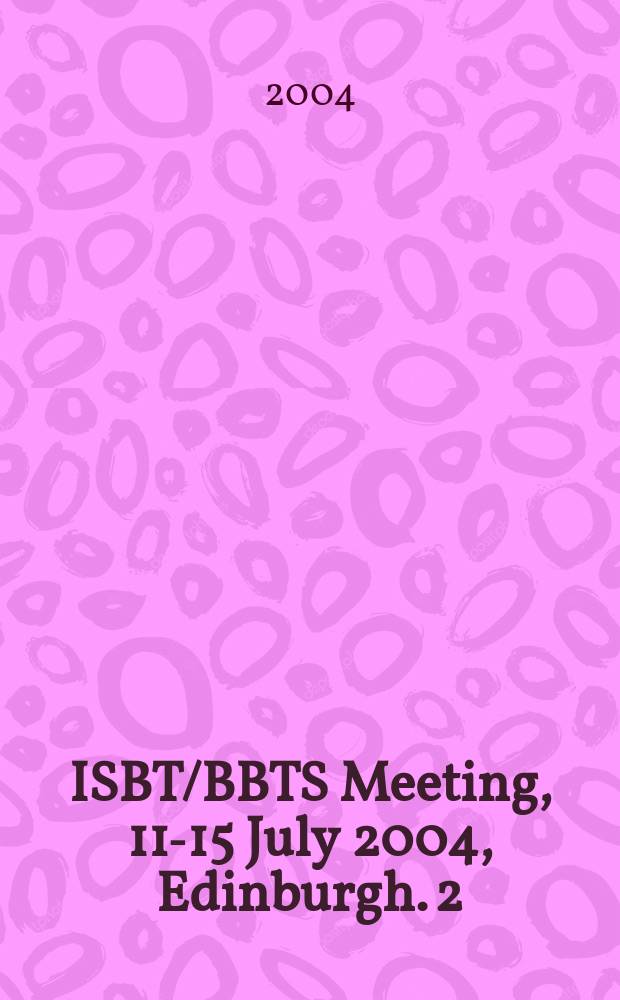 ISBT/BBTS Meeting, 11-15 July 2004, Edinburgh. [2] : Plenary and state of the art presentations