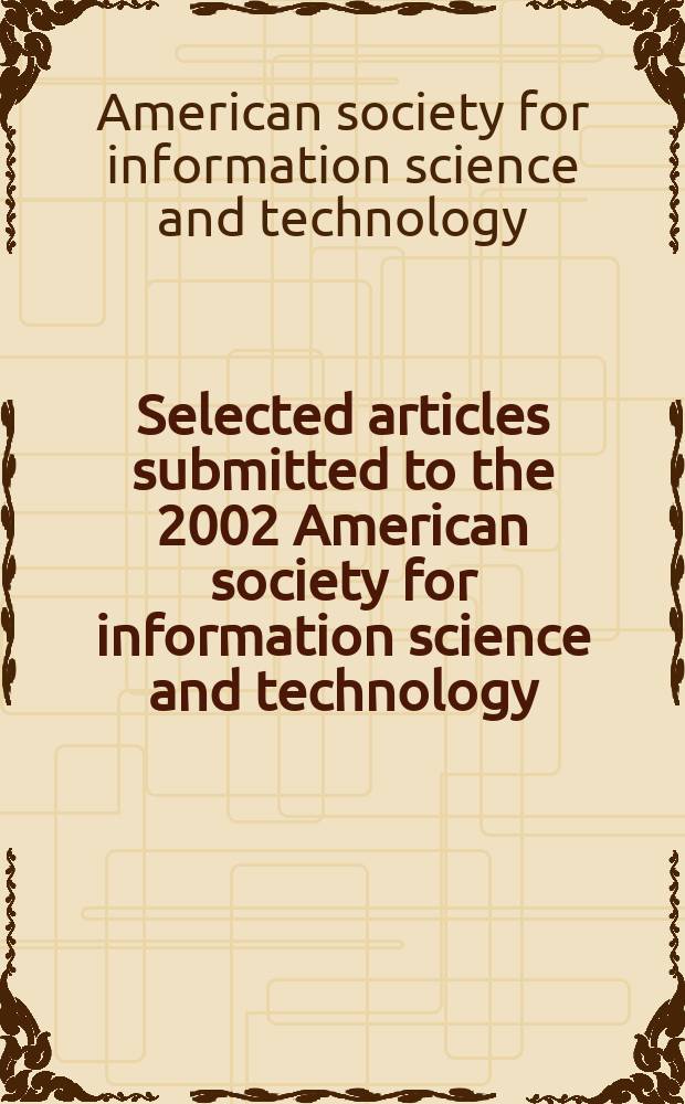 Selected articles submitted to the 2002 American society for information science and technology (ASIS&T) International information issues special interest group (SIG III) = Избранные статьи, представленные американскому обществу в 2002 г. по научной информации и технологии