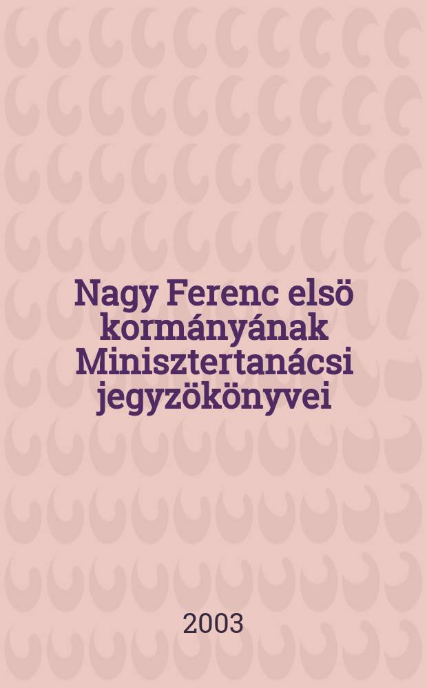 Nagy Ferenc els&ouml; korm&aacute;ny&aacute;nak Minisztertan&aacute;csi jegyz&ouml;k&ouml;nyvei : 1946. febr. 5. - 1946. nov. 15. = Протоколы формирования кабинета министров при Ференце Наде(Венгрия, 1946 г.)