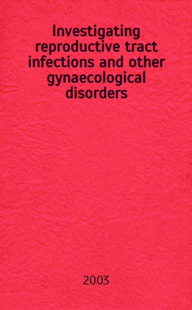 Investigating reproductive tract infections and other gynaecological disorders : A multidisciplinary research approach = Инфекции репродуктивного тракта и другие гинекологические расстройства.