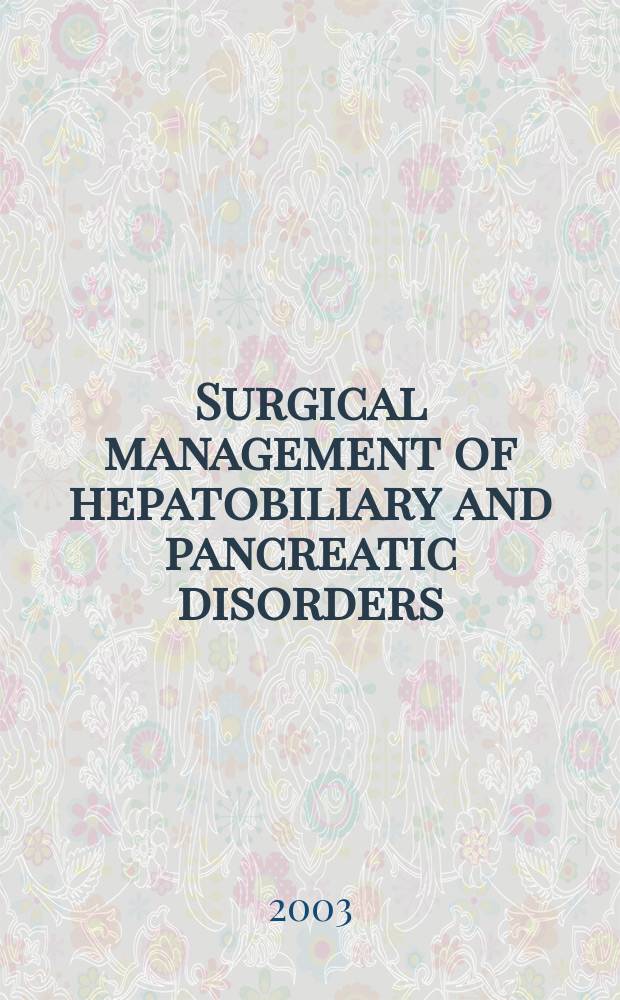 Surgical management of hepatobiliary and pancreatic disorders = Хирургическое лечение гепатобилиарных болезней и болезней поджелудочной железы.