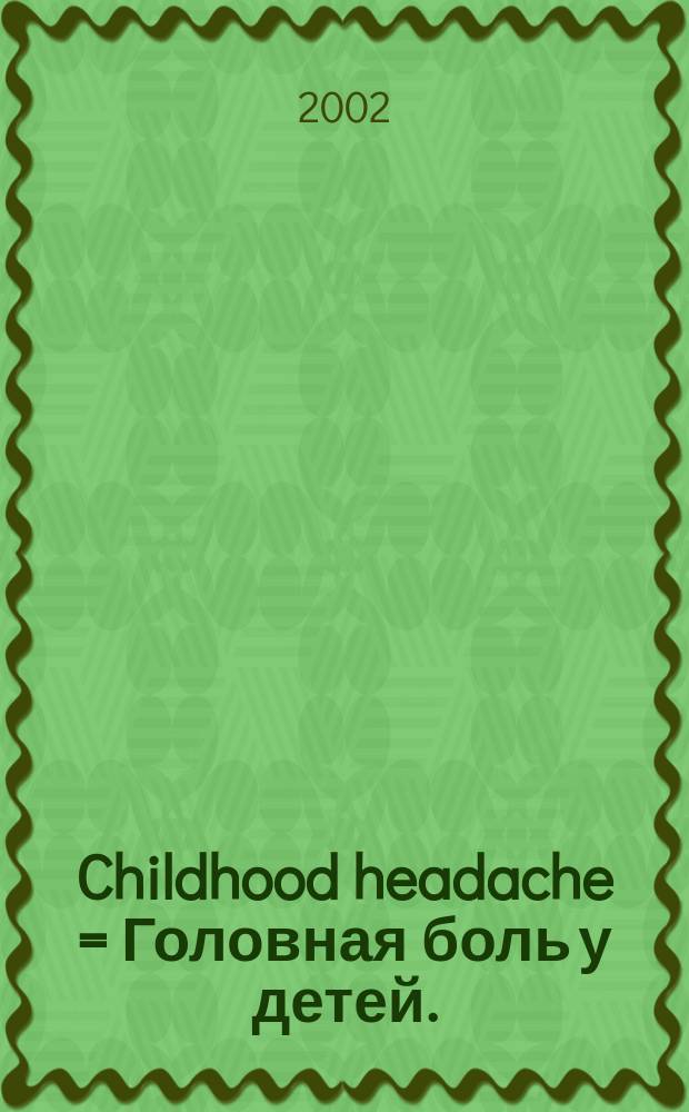 Childhood headache = Головная боль у детей.