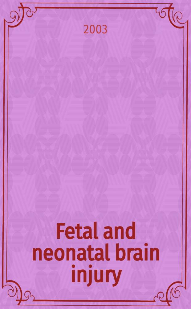 Fetal and neonatal brain injury : Mechanisms, management, a. the risks of practice = Повреждения головного мозга плода и новорожденных.