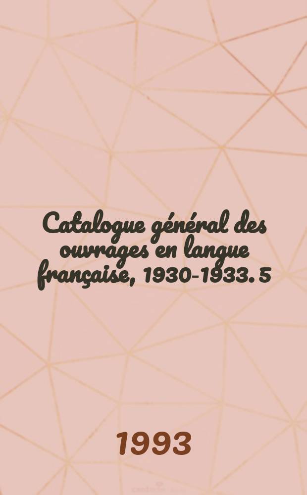Catalogue général des ouvrages en langue française, 1930-1933. 5 : Len - Nys