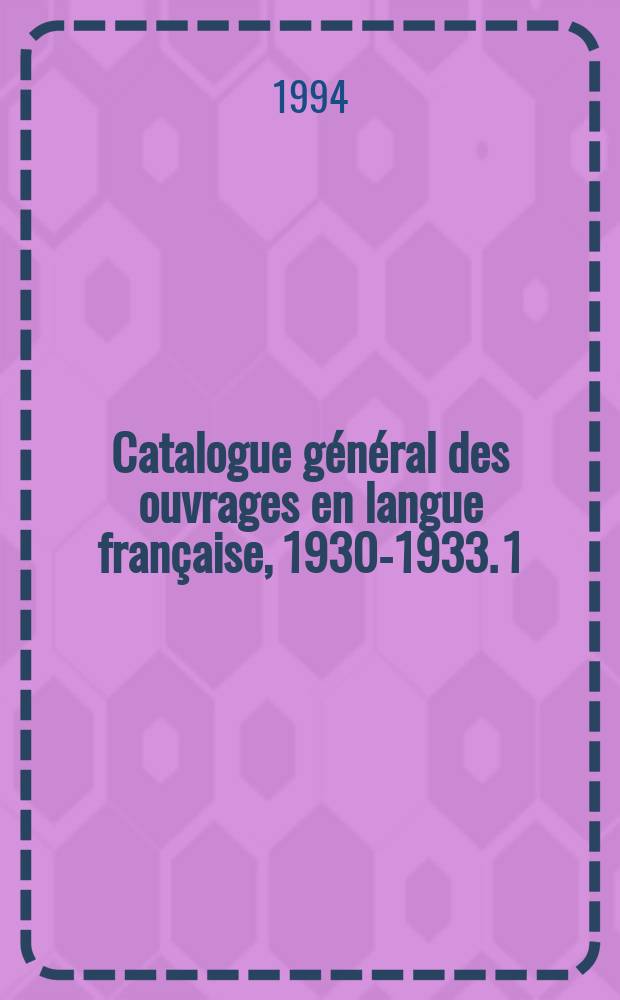 Catalogue général des ouvrages en langue française, 1930-1933. 1 : A - Epi