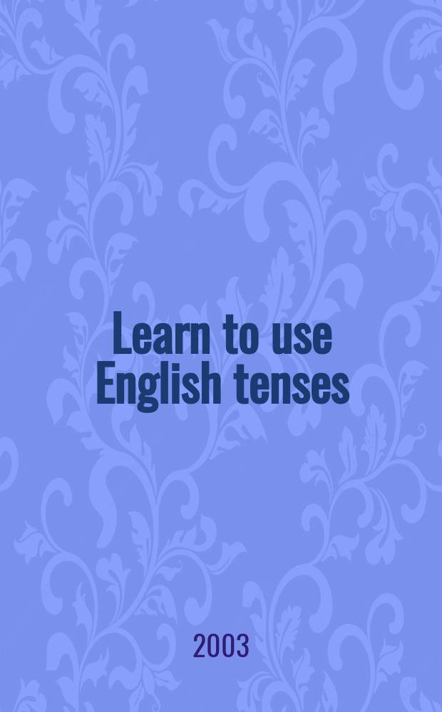 Learn to use English tenses : (Theory a. practice)