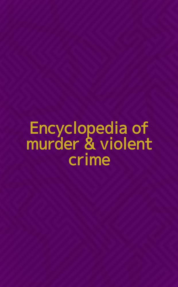 Encyclopedia of murder & violent crime = Энциклопедия убийств и насильственных преступлений