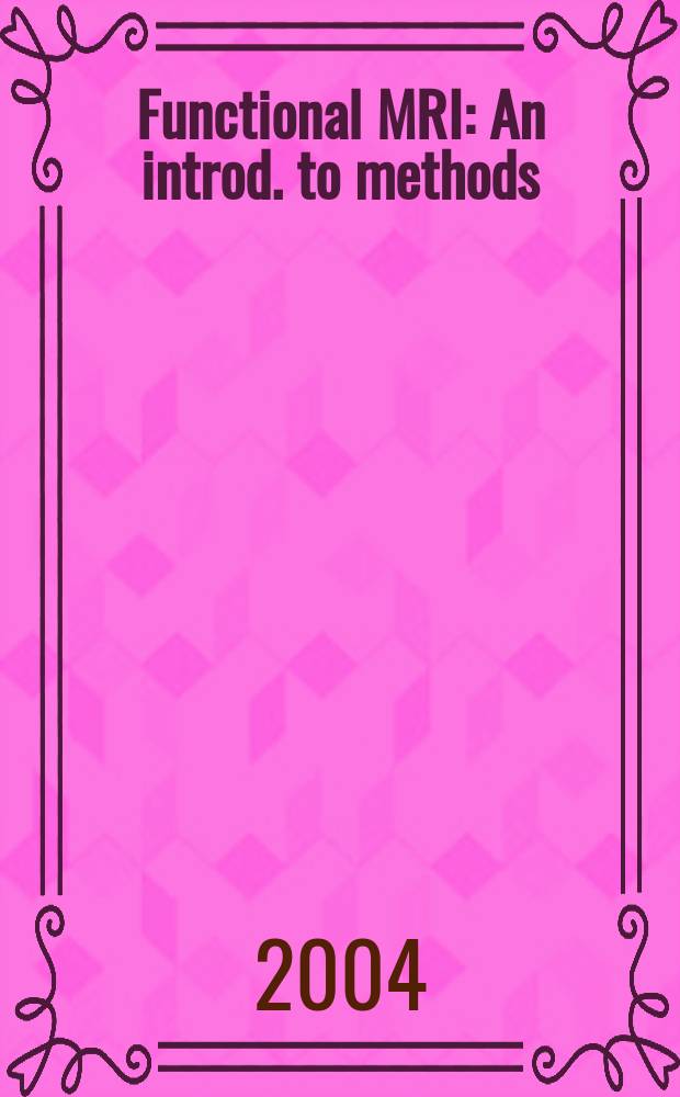 Functional MRI : An introd. to methods = Функциональное магнитно-резонансное изображение.