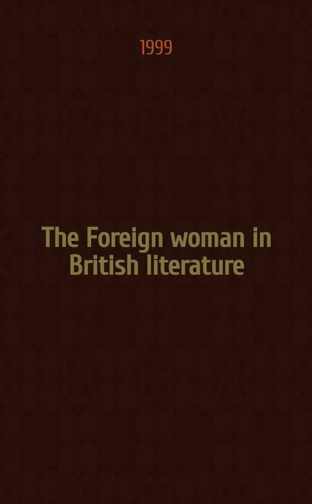 The Foreign woman in British literature : Exotics, aliens, a. outsiders = Иноземные женщины в британской литературе