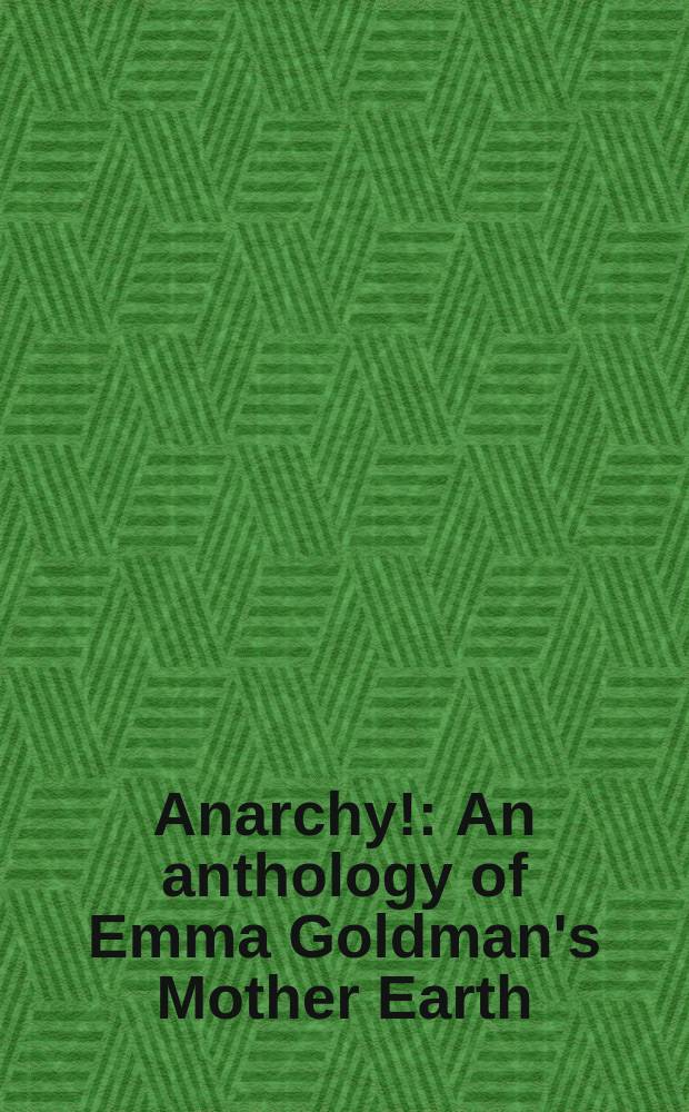 Anarchy! : An anthology of Emma Goldman's Mother Earth = Анархия!