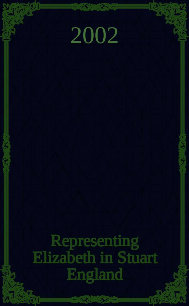 Representing Elizabeth in Stuart England : Lit., history, sovereignty = Представление Англии времен Елизаветы Стюарт