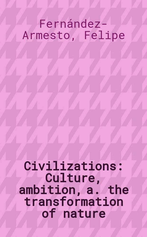 Civilizations : Culture, ambition, a. the transformation of nature = Цивилизации: культура, амбиции и преобразование природы