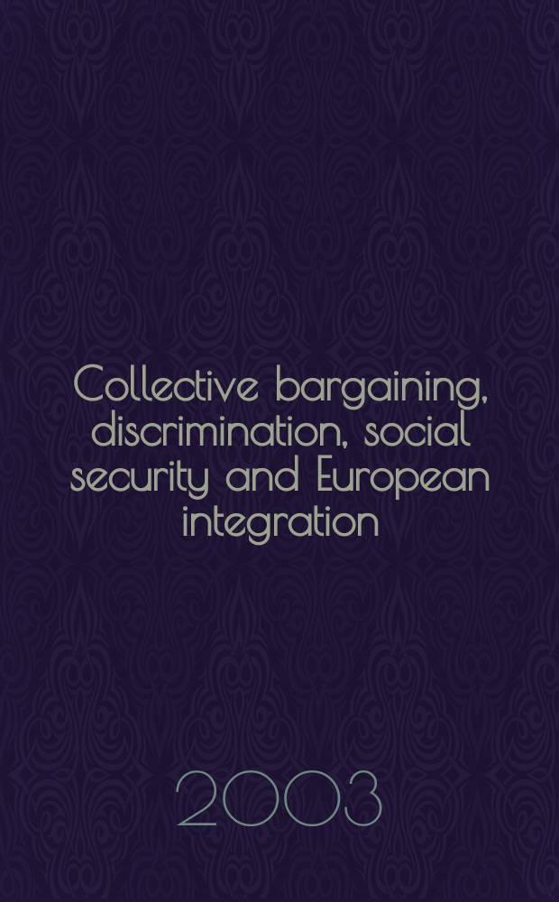 Collective bargaining, discrimination, social security and European integration : Papers & proc. of the VIIth Europ. reg. congr. of the Intern. soc. for labour law a. soc. security law, Stockholm, Sept. 2002 = Коллективный договор, дискриминация, социальная безопасность и европейская интеграция