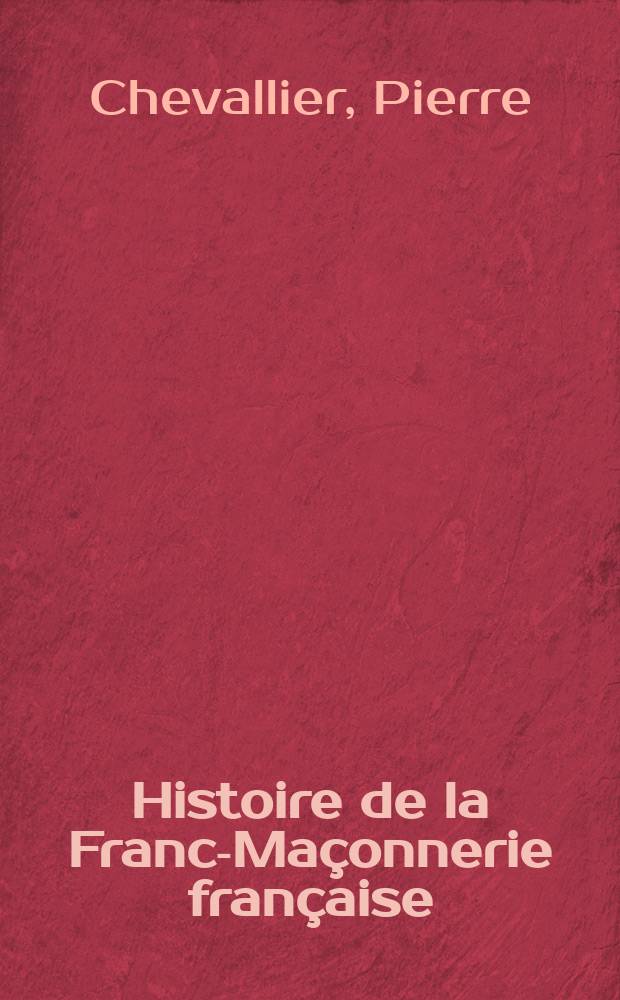 Histoire de la Franc-Maçonnerie française = История франк-масонства во Франции