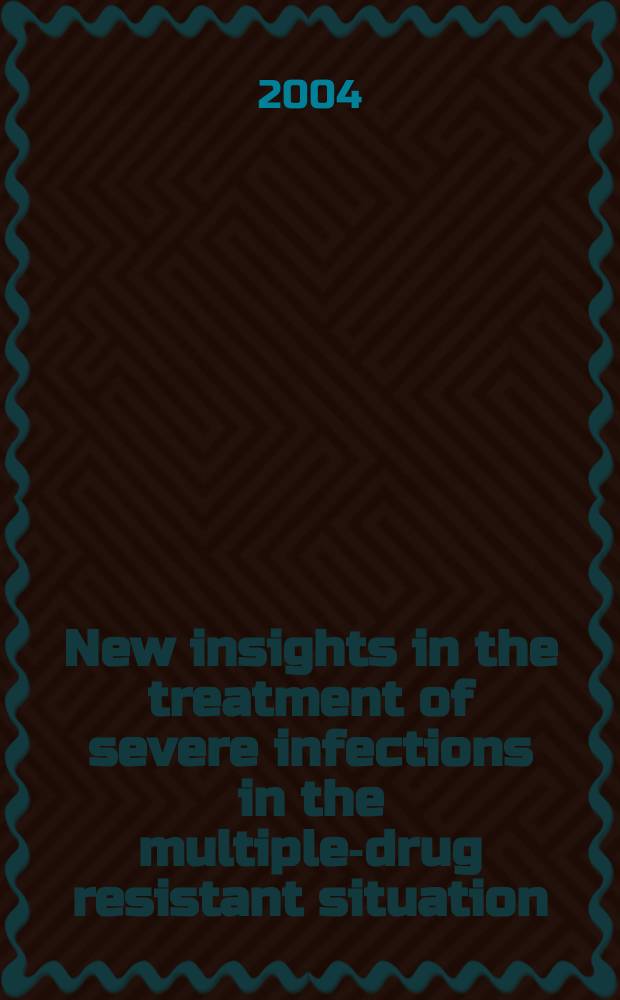 New insights in the treatment of severe infections in the multiple-drug resistant situation : Proc. of a Satellite symp. to the 11th Intern. congr. on infectious diseases, Cancun, Mexico, Mar. 5, 2004
