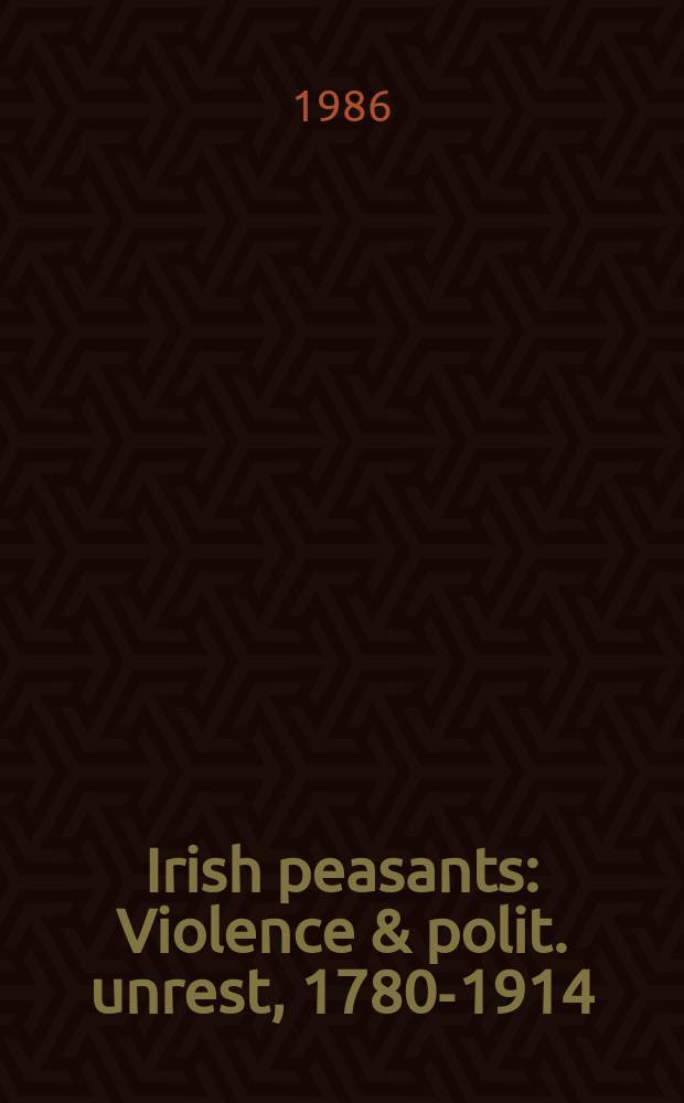 Irish peasants : Violence & polit. unrest, 1780-1914 = Ирландские крестьяне: безумие политические восстания, 1780-1914