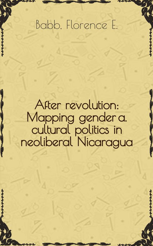 After revolution : Mapping gender a. cultural politics in neoliberal Nicaragua = Гендерная политика по отношению к женщинам Никарагуа