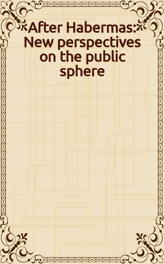 After Habermas : New perspectives on the public sphere = Новые взгляды на публичную сферу
