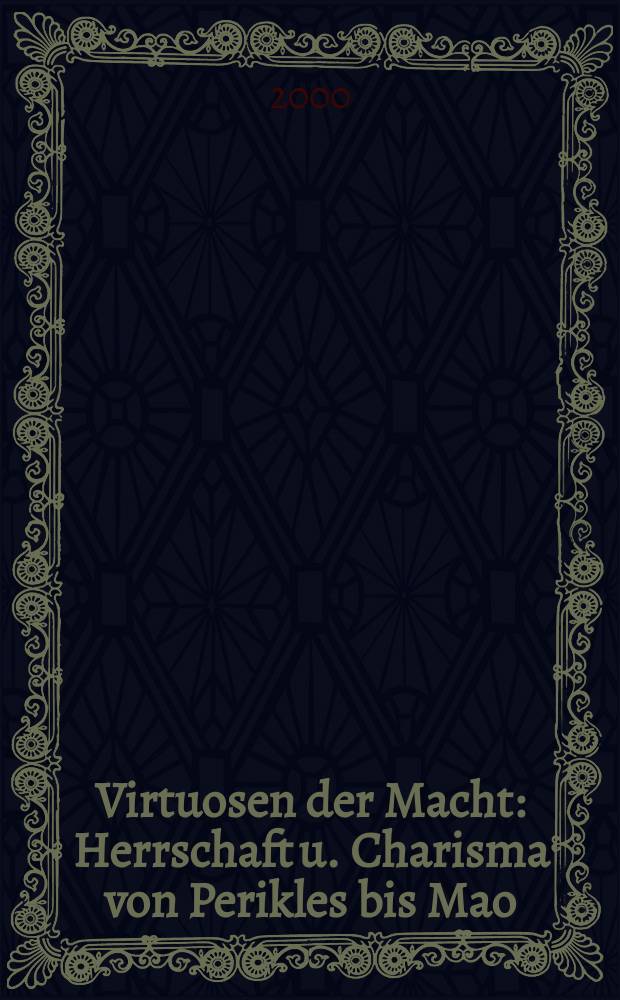 Virtuosen der Macht : Herrschaft u. Charisma von Perikles bis Mao = Виртуозы власти: власть и харизма от Перикла до Мао