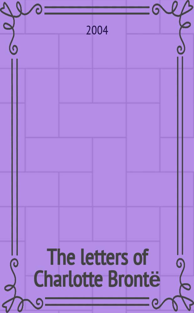 The letters of Charlotte Brontё : With a selection of letters by family a. friends. Vol. 3 : 1852-1855