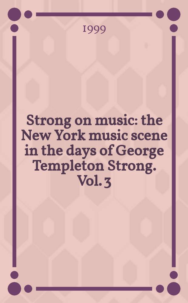 Strong on music : the New York music scene in the days of George Templeton Strong. Vol. 3 : Repercussions, 1857-1862