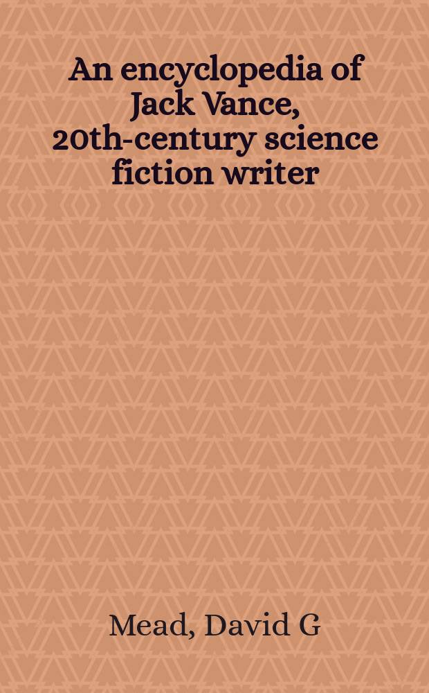 An encyclopedia of Jack Vance, 20th-century science fiction writer = Энциклопедия Джека Вэнса, научно - фантастическая литература, 20 в.