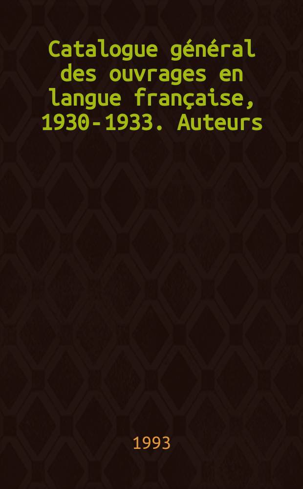Catalogue général des ouvrages en langue française, 1930-1933. Auteurs = Общий каталог произведений на французском языке 1930-1933гг.