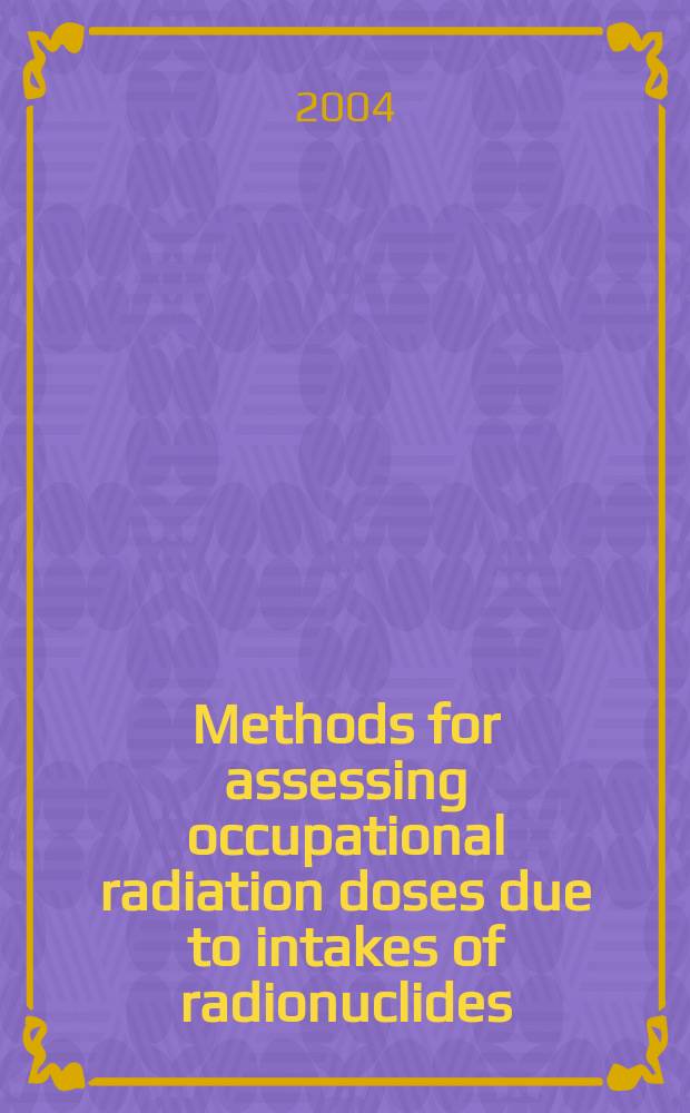 Methods for assessing occupational radiation doses due to intakes of radionuclides = Методы оценки профессиональных радиационных доз в результате поглощения радионуклидов.