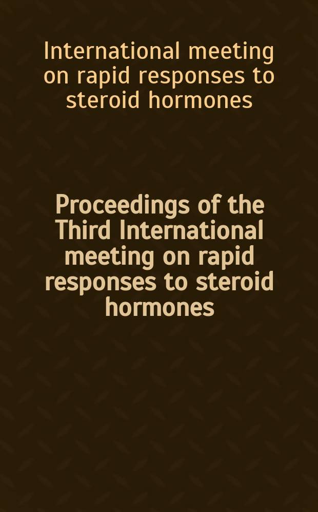 Proceedings of the Third International meeting on rapid responses to steroid hormones : (Sept. 12-14, 2003), Univ. of Florence, Italy = Стероиды.