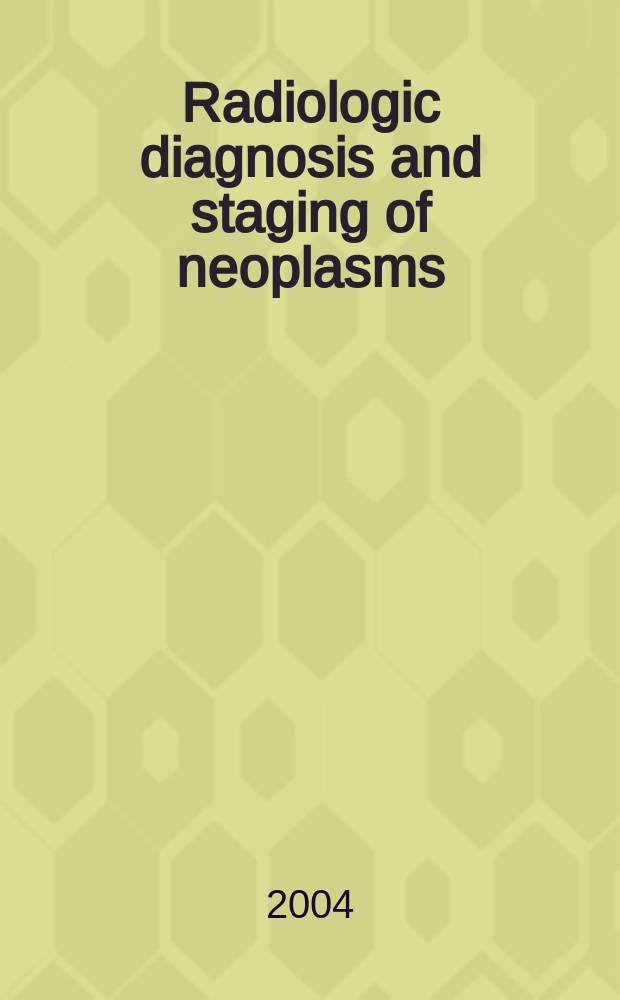 Radiologic diagnosis and staging of neoplasms = Радиологический диагноз и определение стадии опухоли.