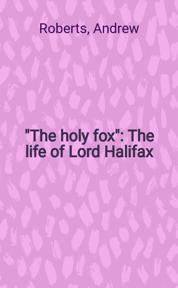 "The holy fox" : The life of Lord Halifax = "Святая лиса": жизнь лорда Галифакса
