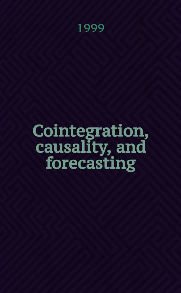 Cointegration, causality, and forecasting : A festschr. in honour of Clive W.J. Granger = Совместная интеграция, случайность, прогнозирование