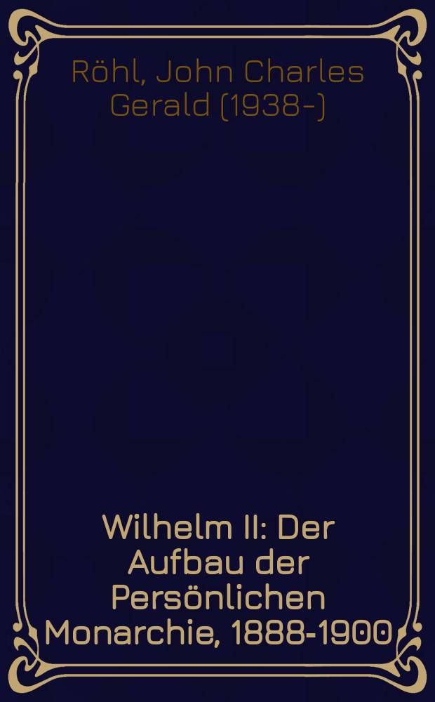 Wilhelm II : Der Aufbau der Persönlichen Monarchie, 1888-1900 = Вильгель II