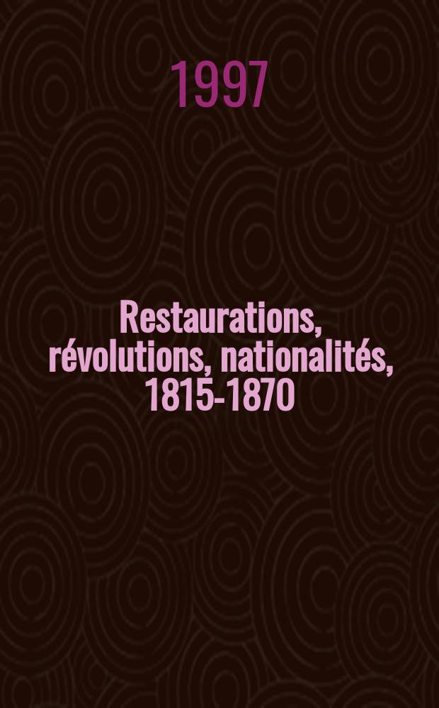 Restaurations, r&eacute;volutions, nationalit&eacute;s, 1815-1870 = Реставрация, революция, народность,1815-1870