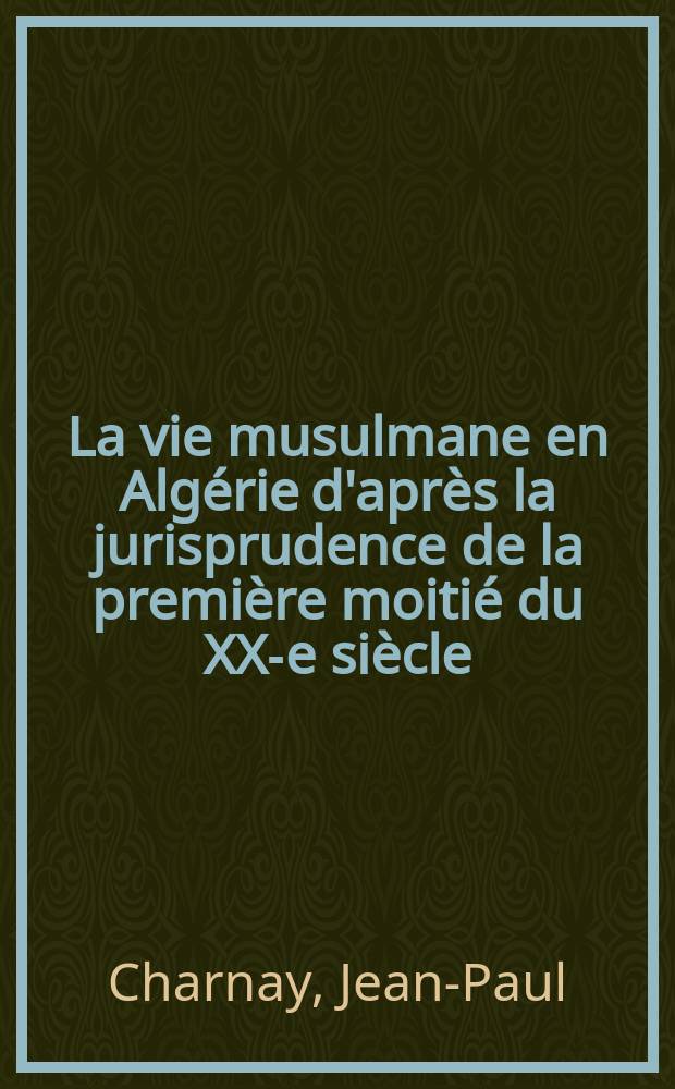 La vie musulmane en Algérie d'après la jurisprudence de la première moitié du XX-e siècle = Жизнь мусульман в Алжире на основе законодательства первой четверти ХХ века
