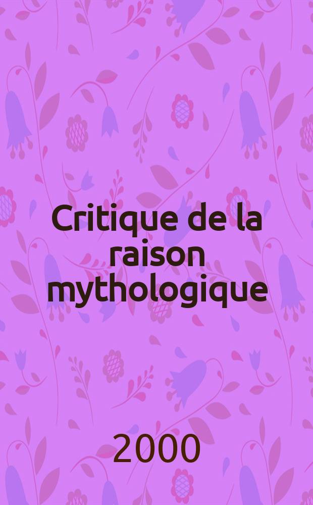 Critique de la raison mythologique : Fragments de discursivité mythique : Hésiode, Orphée, Éleusis = Критика мифологического разума: Фрагменты мифической логики: Гесиод, Орфей, Элисий