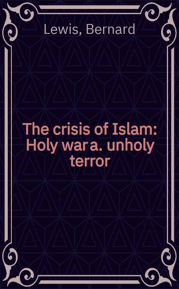 The crisis of Islam : Holy war a. unholy terror = Кризис ислама: Священная война и несвященный террор