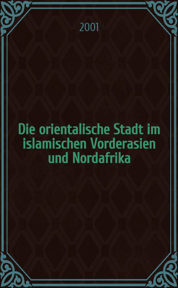 Die orientalische Stadt im islamischen Vorderasien und Nordafrika : Städtische Bausubstanz u. räumliche Ordnung, Wirtschaftsleben u. soziale Organisation : Album = Восточный город в исламской Передней Азии и Северной Африке. Городская архитектурная субстанция и пространственная организация, экономическая жизнь и социальная организация