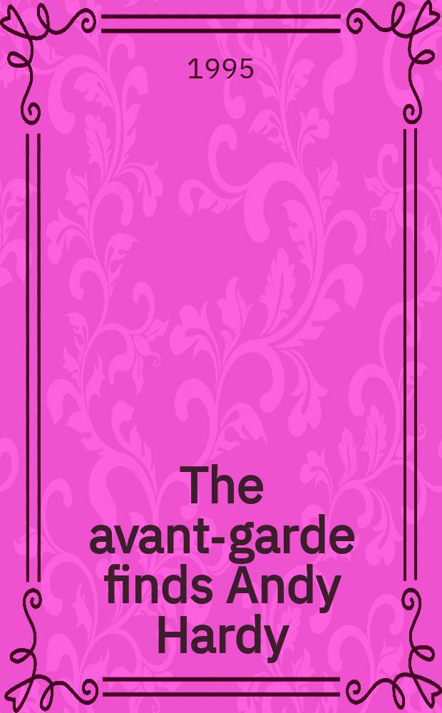 The avant-garde finds Andy Hardy = Авангардизм находит Энди Харди