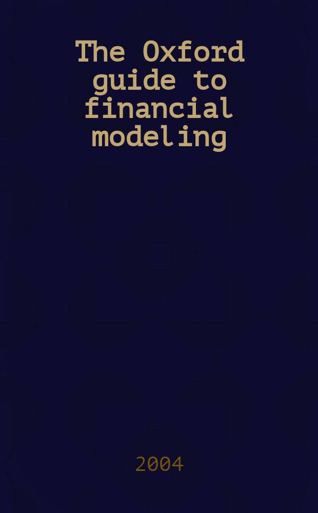 The Oxford guide to financial modeling : Applications for capital markets, corporate finance, risk management, a. financial institutions = Финансовые модели