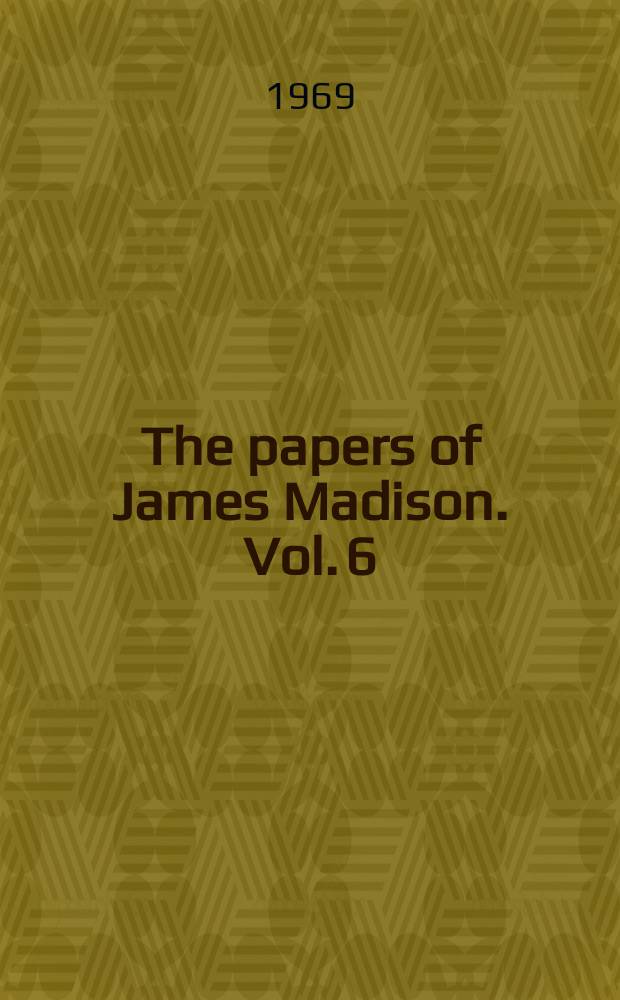 The papers of James Madison. Vol. 6 : 1 January 1783 - 30 April 1783