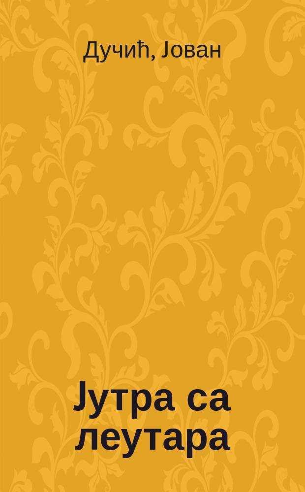 Jутра са леутара : Мисли о човеку = Утро у Леутары: [Мысли о человеке] Главы: о мирной жизни; о мечте, о танце, о любви, о суете, о страхе и т.д. [филос. этика]