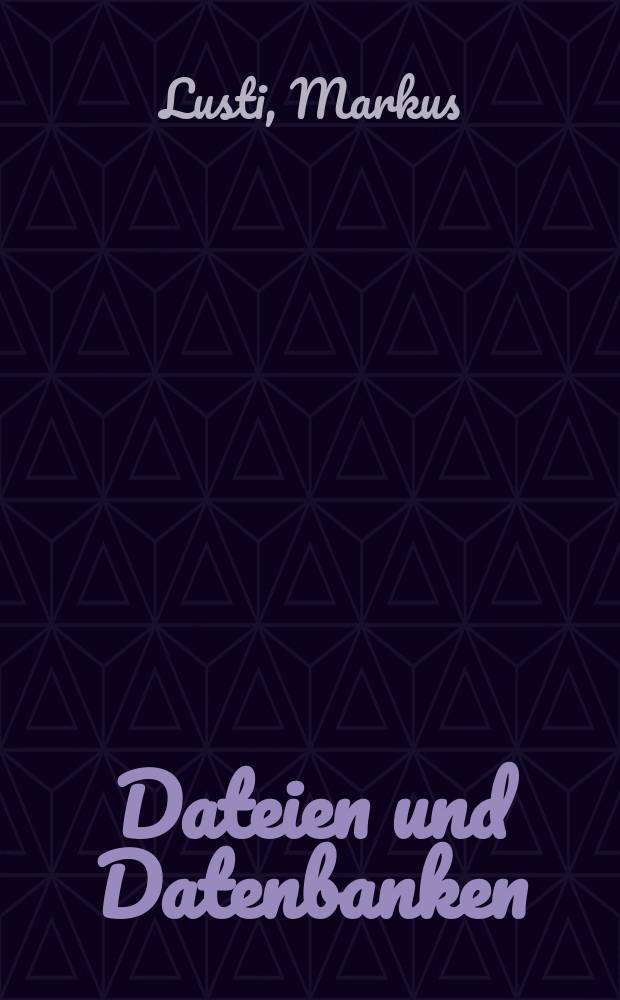Dateien und Datenbanken : Eine anwendungsorientierte Einführung