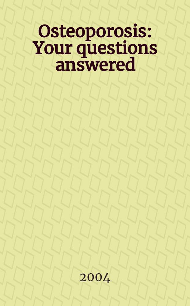 Osteoporosis : Your questions answered = Остеопороз: ответы на ваши вопросы.