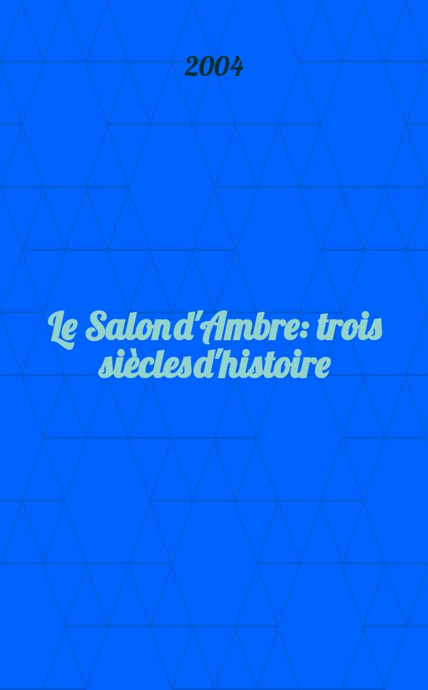 Le Salon d'Ambre : trois siècles d'histoire : album = Янтарная комната