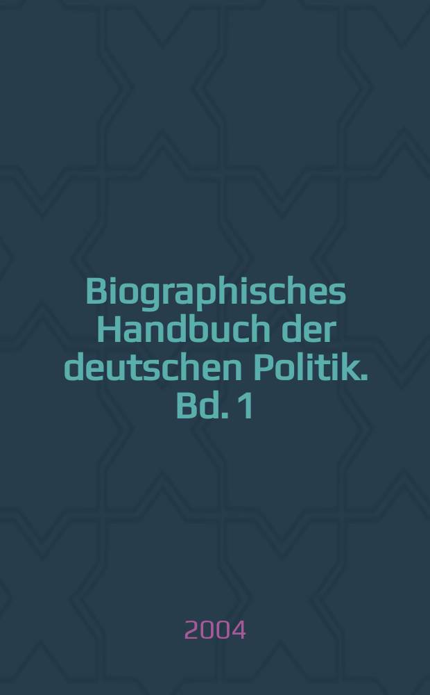 Biographisches Handbuch der deutschen Politik. Bd. 1 : A - R