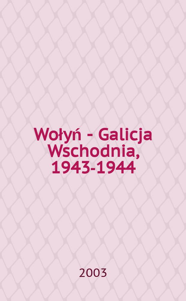 Wołyń - Galicja Wschodnia, 1943-1944 : Przewodnik po pol. i. ukr. źródłach arch. T. 1