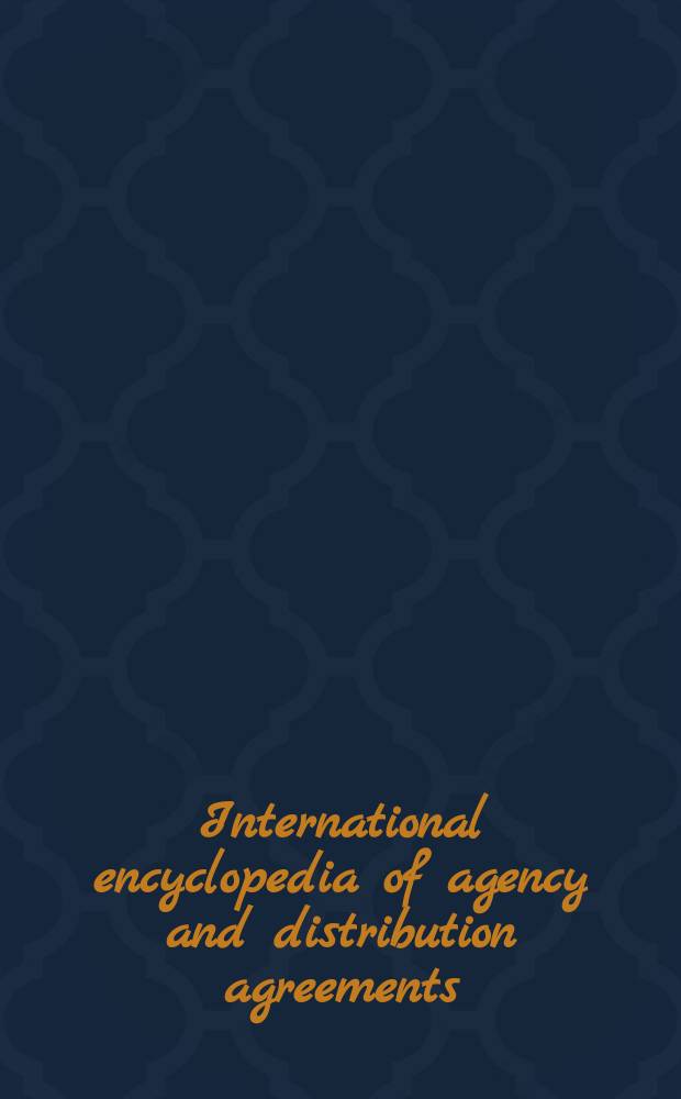 International encyclopedia of agency and distribution agreements = Международная энциклопедия Управление и торговые соглашения
