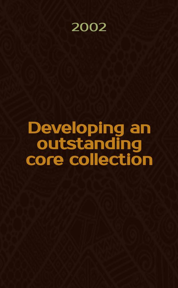 Developing an outstanding core collection : A guide for libr = Развитие и расширение ядра коллекции